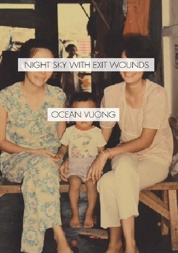 Night Sky with Exit Wounds - Ocean Vuong