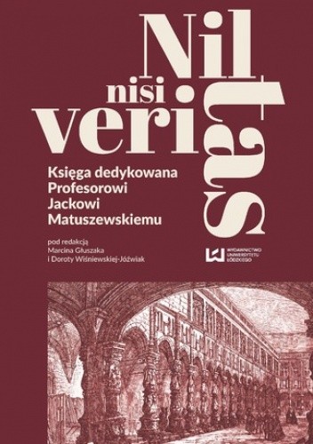 Nil nisi veritas. Księga dedykowana Profesorowi Jackowi Matuszewskiemu - Wiśniewska-Jóźwiak Dorota