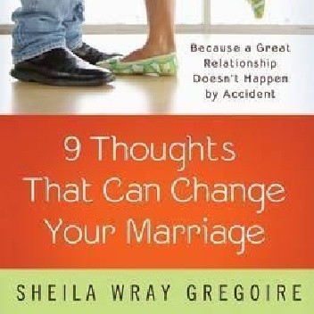 Nine Thoughts that Can Change your Marriage - Sheila Wray Gregoire