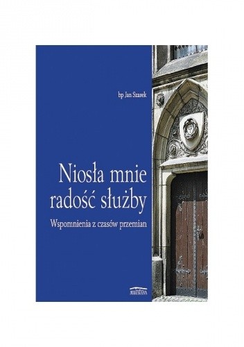 Niosła mnie radość służby. Wspomnienia z czasów przemian - Jan Szarek