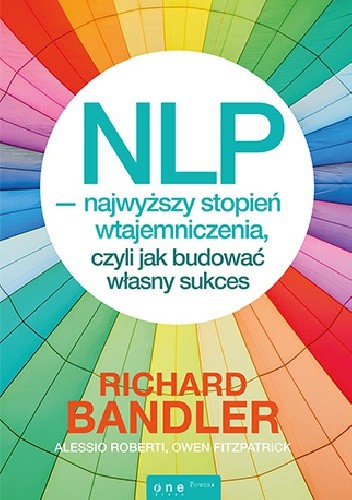 NLP - Najwyższy Stopień Wtajemniczenia, czyli jak budować własny sukces - Richard Bandler