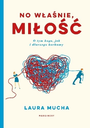 No właśnie, miłość. Co nauka mówi o tym, jak, kogo i dlaczego kochamy - Laura Mucha