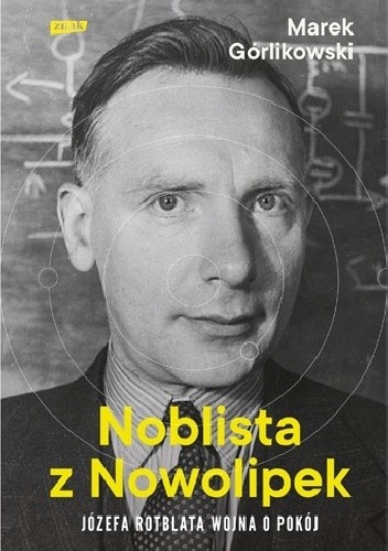 Noblista z Nowolipek. Józefa Rotblata wojna o pokój - Marek Górlikowski