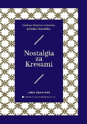 Nostalgia za Kresami Ludowa tkanina wileńska, poleska i huculska - Lidia Zganiacz
