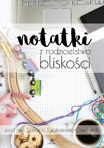 Notatki z rodzicielstwa bliskości - Dominika Byczkowska-Owczarek
