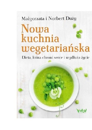 Nowa kuchnia wegetariańska. Dieta, która chroni serce i wydłuża życie - Małgorzata Duży
