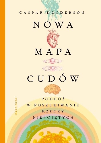 Nowa mapa cudów. Podróż w poszukiwaniu rzeczy niepojętych - Caspar Henderson