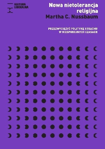 Nowa nietolerancja religijna. Przezwyciężyć politykę strachu w niespokojnych czasach - Martha Nussbaum