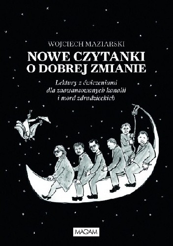 Nowe czytanki o dobrej zmianie. Lektury z ćwiczeniami dla zaawansowanych kanalii i mord zdradzieckich - Wojciech Maziarski
