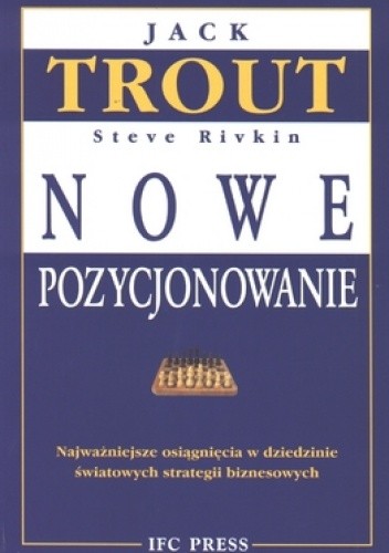 Nowe pozycjonowanie. Najważniejsze osiągnięcia w dziedzinie światowych strategii biznesowych - Jack Trout