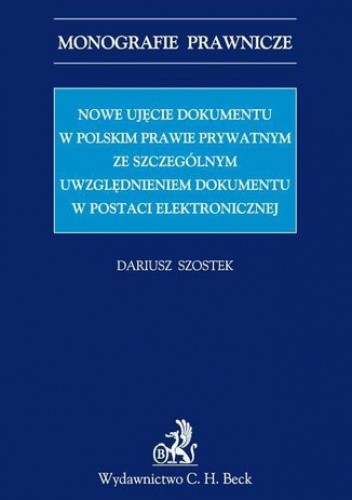 Nowe ujęcie dokumentu w polskim prawie prywatnym ze szczególnym uwzględnieniem dokumentu w postaci elektronicznej - Szostek Dariusz