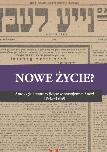 Nowe życie? Antologia literatury jidysz w powojennej Łodzi (1945-1949) - Magdalena Ruta