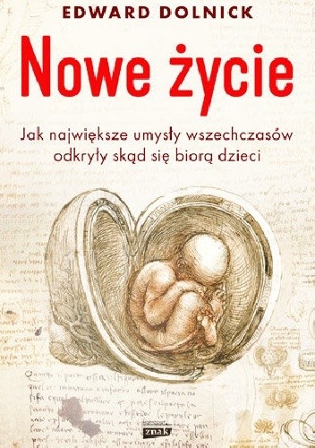 Nowe życie. Jak największe umysły wszechczasów odkryły skąd się biorą dzieci - Edward Dolnick
