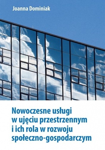 Nowoczesne usługi w ujęciu przestrzennym i ich rola w rozwoju społeczno-gospodarczym - Joanna Dominiak