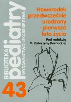 Noworodek przedwcześnie urodzony. Pierwsze lata życia Tom 43 - Katarzyna M. Kornacka