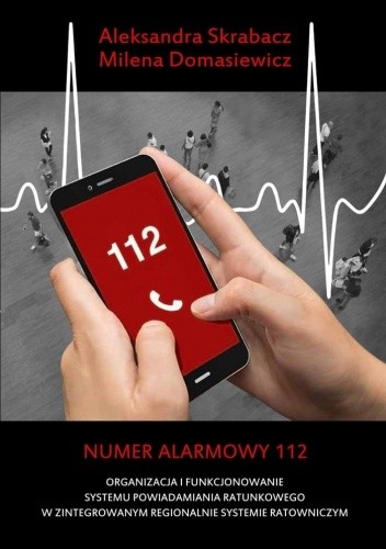 Numer alarmowy 112. Organizacja i funkcjonowanie systemu powiadamiania ratunkowego w zintegrowanym regionalnie systemie ratowniczym - Aleksandra Skrabacz