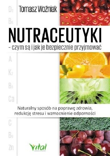 Nutraceutyki – czym są i jak je bezpiecznie przyjmować. Naturalny sposób na poprawę zdrowia, redukcję stresu i wzmocnienie odporności - Tomasz Woźniak