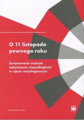 O 11 listopada pewnego roku. Świętowanie stulecia odzyskania niepodległości w ujęciu socjologicznym - Tomasz Kukołowicz