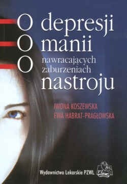 O depresji, o manii, o nawracających zaburzeniach nastroju - Iwona Koszewska