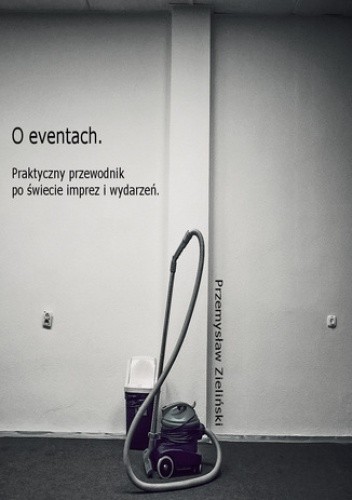 O eventach. Praktyczny przewodnik po świecie imprez i wydarzeń - Przemysław Zieliński