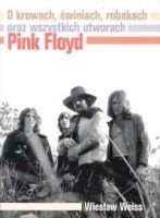 O krowach, świniach, robakach oraz wszystkich utworach Pink Floyd - Wiesław Weiss