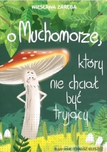 O muchomorze, który nie chciał być trujący - Wiesława Zaręba
