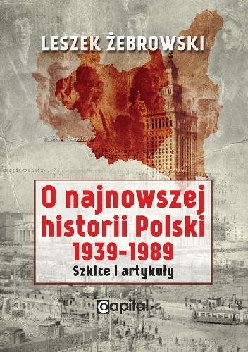 O najnowszej historii Polski 1939-1989. Szkice i artykuły - Leszek Żebrowski