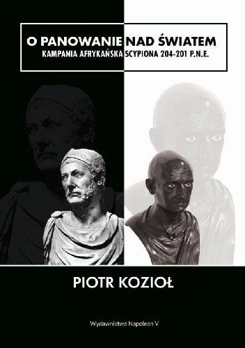 O panowanie nad światem. Kampania afrykańska Scypiona 204-201 p.n.e. - Piotr Kozioł