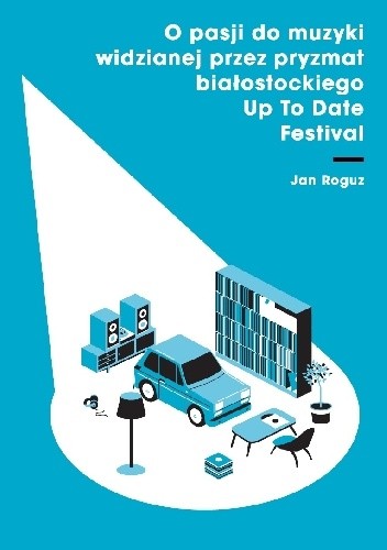 O pasji do muzyki widzianej przez pryzmat białostockiego Up To Date Festival - Jan Roguz