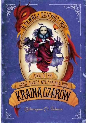 O pewnej dziewczynce oraz o tym jakie harce wyczyniała pod Krainą Czarów - Catherynne M. Valente