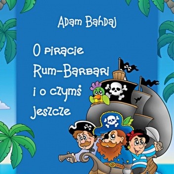 O piracie Rum-Barbari i o czymś jeszcze - Adam Bahdaj