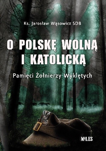 O Polskę wolną i katolicką. Pamięci Żołnierzy Wyklętych - Jarosław Wąsowicz