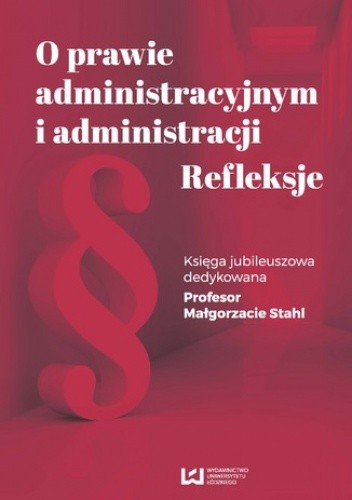 O prawie administracyjnym i administracji. Refleksje. Księga jubileuszowa dedykowana Profesor Małgorzacie Stahl - Zofia Duniewska