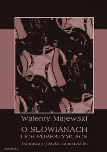 O Słowianach i ich pobratymcach. Rozprawa o języku sanskryckim - Majewski Walenty