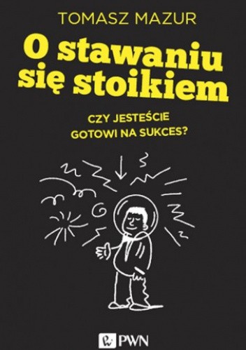 O stawaniu się stoikiem. Czy jesteście gotowi na sukces? - Tomasz Mazur