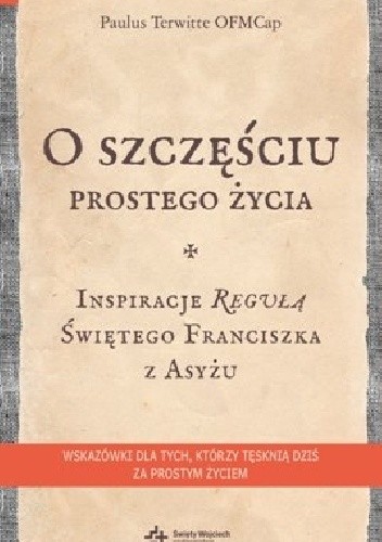O szczęściu prostego życia. Inspiracje regułą świętego Franciszka z Asyżu - Paulus Terwitte