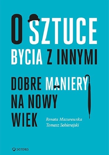 O sztuce bycia z innymi. Dobre maniery na nowy wiek - Renata Mazurowska