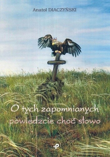 O tych zapomnianych powiedzcie choć słowo - Anatol Diaczyński