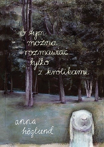 O tym można rozmawiać tylko z królikami - Anna Höglund