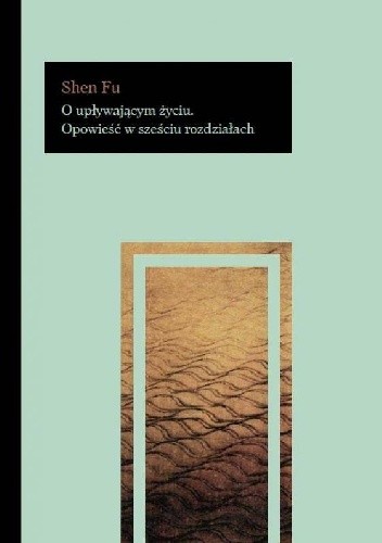 O upływającym życiu. Opowieść w sześciu rozdziałach - Shen Fu