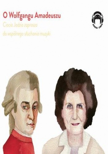 O Wolfgangu Amadeuszu - Ciocia Jadzia zaprasza do wspólnego słuchania muzyki - Mackiewicz Jadwiga