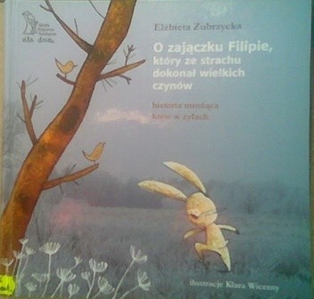 O zajączku Filipie, który ze strachu dokonał wielkich czynów. Historia mrożąca krew w żyłach - Elżbieta Zubrzycka
