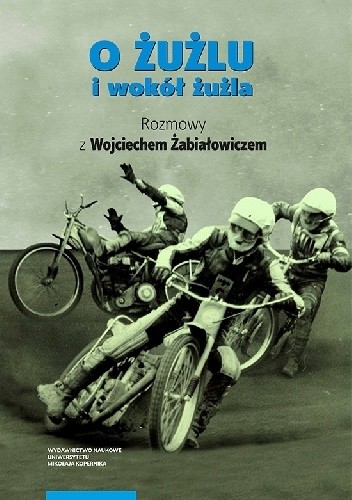 O żużlu i wokół żużla. Rozmowy z Wojciechem Żabiałowiczem - Wojciech Żabiałowicz