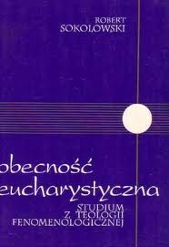 Obecność eucharystyczna. Studium z teologii fenomenologicznej - Robert Sokolowski