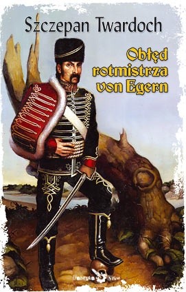Obłęd rotmistrza von Egern - Szczepan Twardoch