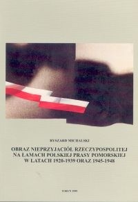 Obraz nieprzyjaciół Rzeczypospolitej na łamach polskiej prasy pomorskiej w latach 1920-1939 oraz - Ryszard Michalski