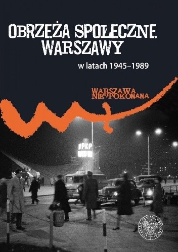 Obrzeża społeczne Warszawy w latach 1945–1989 - Patryk Pleskot