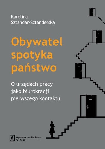 Obywatel spotyka państwo. O urzędach pracy jako biurokracji pierwszego kontaktu - Karolina Sztandar-Sztanderska