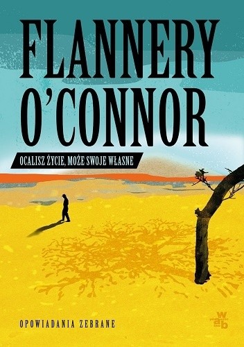 Ocalisz życie, może swoje własne. Opowiadania zebrane - Flannery O'Connor