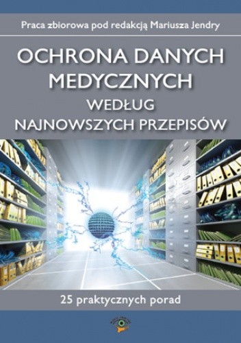 Ochrona danych medycznych według najnowszych przepisów, 25 praktycznych porad - praca zbiorowa